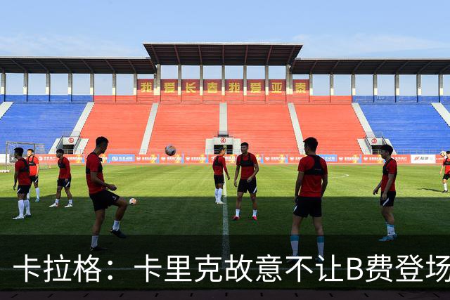 卡拉格：卡里克故意不让B费登场，可能是想让他在球迷面前难堪