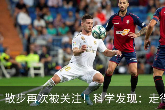 散步再次被关注！科学发现：走得越多，血管越干净，答案出人意料