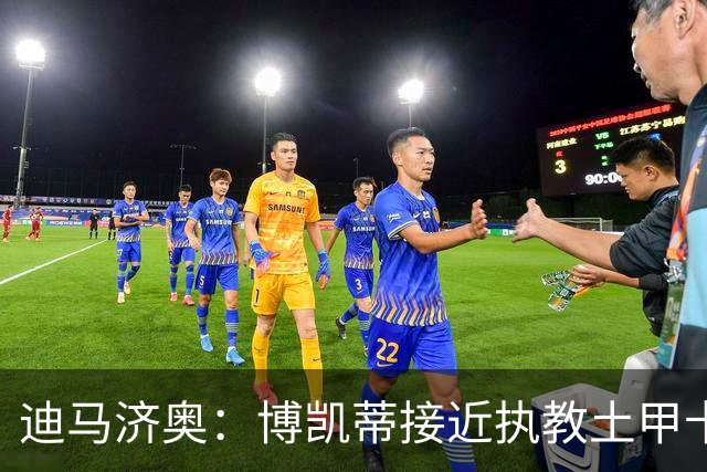 迪马济奥：博凯蒂接近执教土甲卡拉居姆吕克